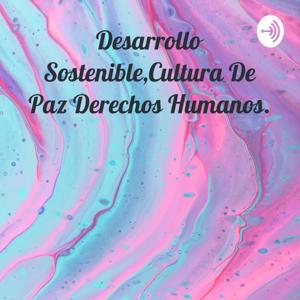 Desarrollo Sostenible,Cultura De Paz Derechos Humanos.