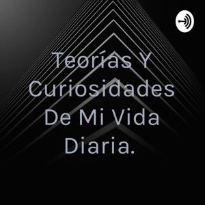 Teorías Y Curiosidades De Mi Vida Diaria.