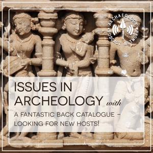 Issues in Archaeology by Archaeology Podcast Network