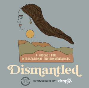 Dismantled Podcast - Intersectional Environmentalist