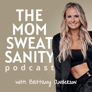 The Mom Sweat Sanity Podcast with Brittany Anderson