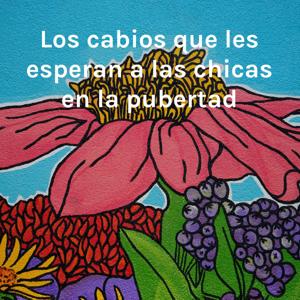 Los cambios que les esperan a las chicas en la pubertad