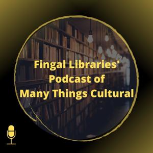 Fingal Libraries' Podcast of Many Things Cultural (and anything else that takes our fancy)