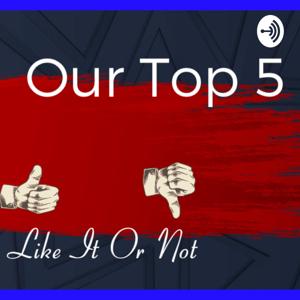 Our Top 5 Whether You Like It Or Not