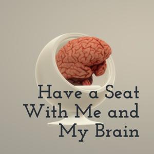 Have a Seat With Me and My Brain