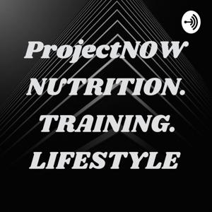 ProjectNOW NUTRITION. TRAINING. LIFESTYLE