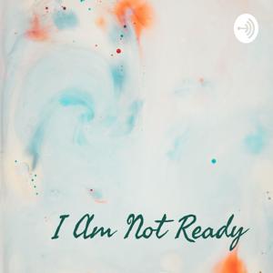 I Am Not Ready