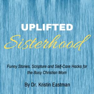 Uplifted Sisterhood - funny stories, devotionals and self-care hacks for the busy Christian mom