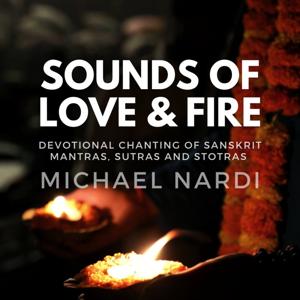 Sounds of Love & Fire: Devotional Chanting of Sanskrit Mantras, Sutras & Stotras