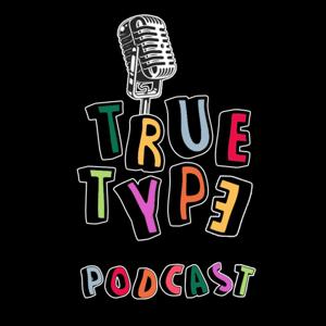 True Type Podcast