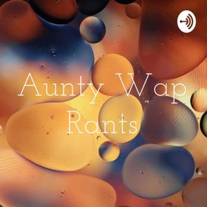 Aunty Wap Rants