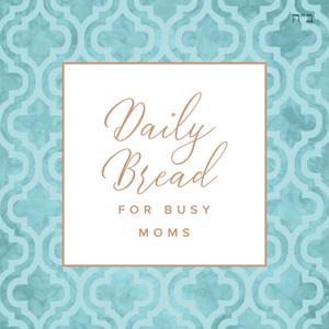 Daily Bread for Busy Moms by Busy Moms