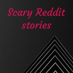 Scary Reddit Stories