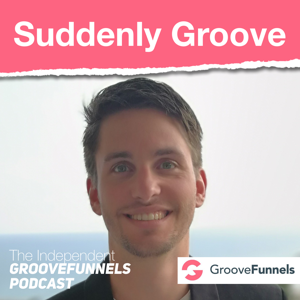 Suddenly Groove - The Independent GrooveFunnels Podcast