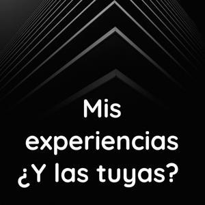 Mis experiencias ¿Y las tuyas?