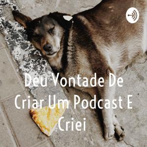 Deu Vontade De Criar Um Podcast E Criei