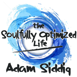 The Soulfully Optimized Life with Adam Siddiq