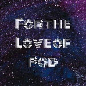 For the Love of Pod