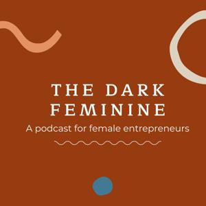 The Dark Feminine: a podcast for womxn entrepreneurs