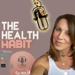 The Health habit PODCAST by Ryse Gold