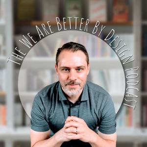 The We Are Better by Design Podcast