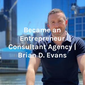 Became an Entrepreneur Consultant Agency | Brian D. Evans
