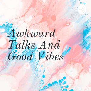 Awkward Talks And Good Vibes