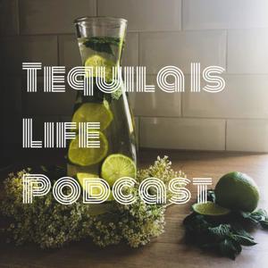 Tequila 
Is 
Life 
Podcast