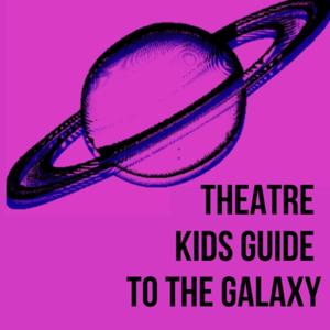 Theatre Kids Guide to the Galaxy