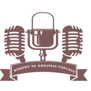 Worthy of Analysis Podcast