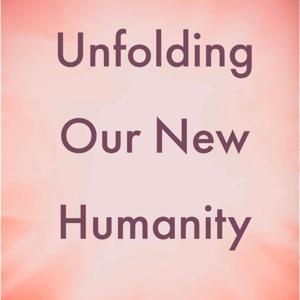 Unfolding Our New Humanity