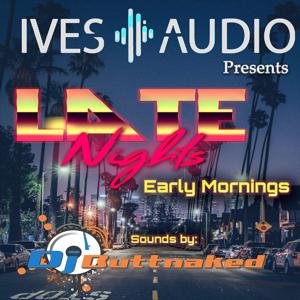 Ives Audio Presents - Late Nights and Early Mornings ~ Dj Buttnaked