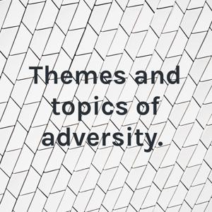 Themes and topics of adversity.
