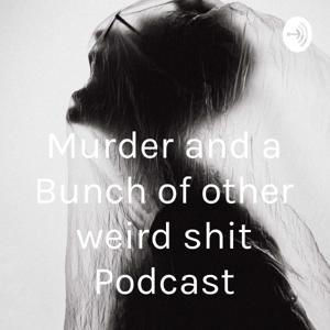 Murder and a Bunch of other weird shit Podcast