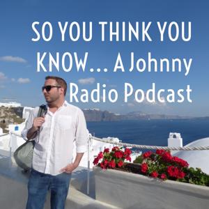 SO YOU THINK YOU KNOW... A Johnny Radio Podcast