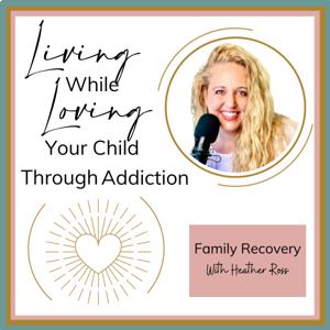 Living While Loving Your Child Through Addiction