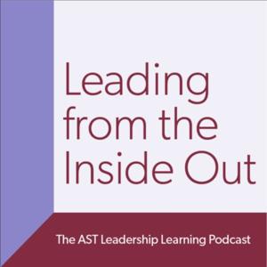 Leading from the Inside Out: The AST Leadership Learning Podcast