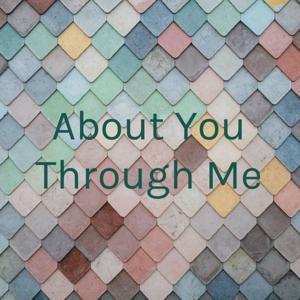 About You Through Me