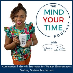 The Mind Your Time Podcast | Empowering Six-Figure Entrepreneurs to Streamline, Scale, and Live Their Legacy