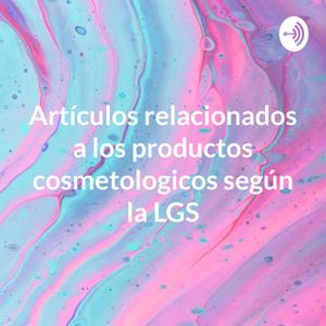 Artículos relacionados a los productos cosmetologicos según la LGS