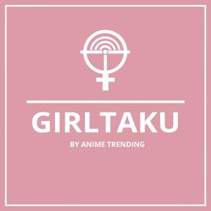 Girltaku Podcast by Anime Trending