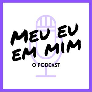 Meu eu em mim: O podcast