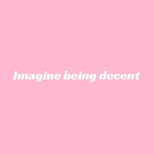 Imagine Being Decent