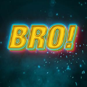 BRO!