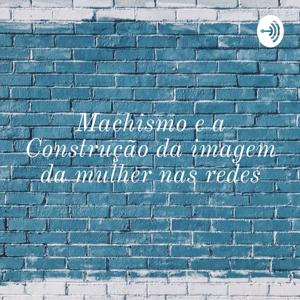 Machismo e a Construção da imagem da mulher nas redes