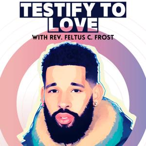 Testify To Love with Rev. Feltus C. Frost