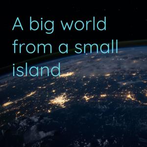 A Big World from a Small Island