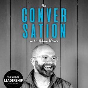 The Conversation with Adam Weber by Art of Leadership Network