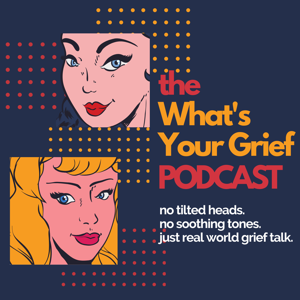 What's Your Grief Podcast by Eleanor Haley & Litsa Williams