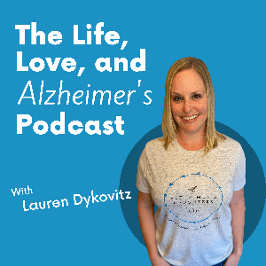 The Life, Love, and Alzheimer's Podcast by Lauren Dykovitz